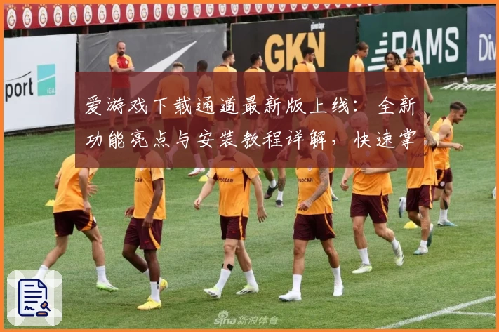 爱游戏下载通道最新版上线：全新功能亮点与安装教程详解，快速掌握使用方法