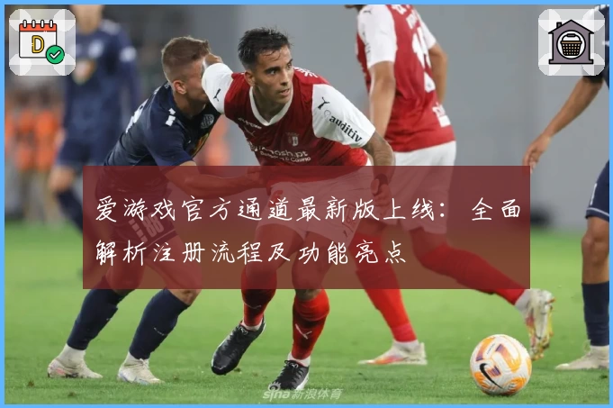 爱游戏官方通道最新版上线:全面解析注册流程及功能亮点